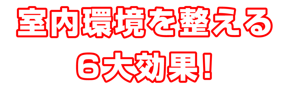 室内環境を整える6大効果