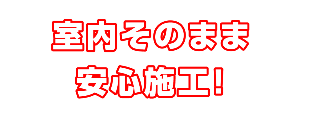 室内そのまま安心施工