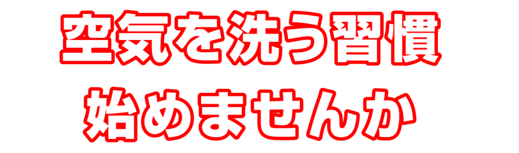 空気を洗う習慣始めましょう